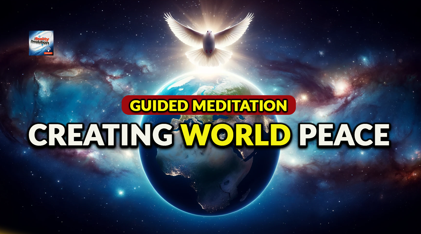 Guided Meditation - Creating World Peace - The Reality Revolution