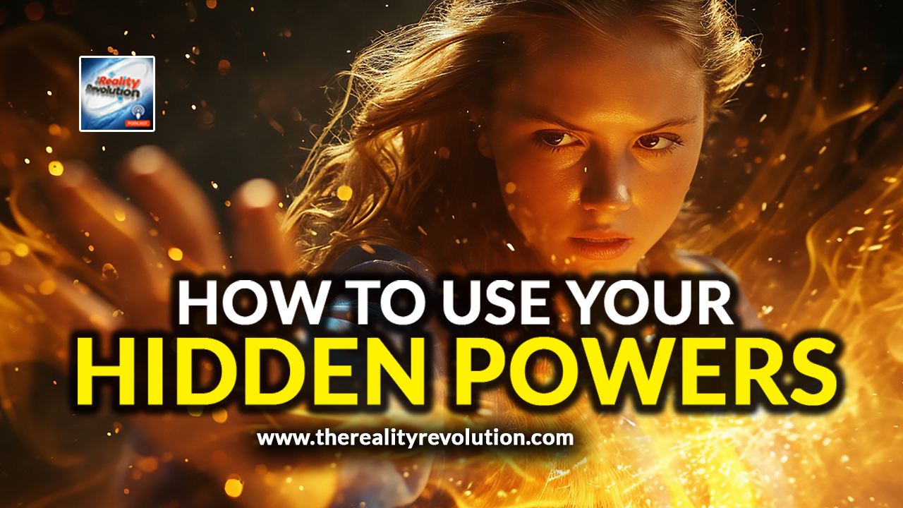 How To Use Your Hidden Powers - The Reality Revolution